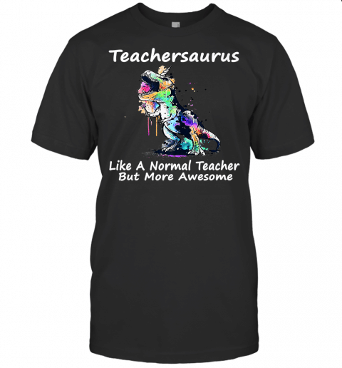 Dinosaur Teacher T Shirt Teachersaurus Like A Normal Teacher Premium T Shirt