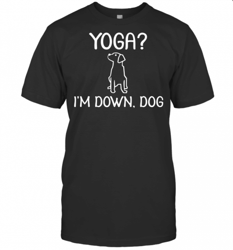 Funny Yoga Im Down Dog T Shirt. Family Joke Sarcastic Tee