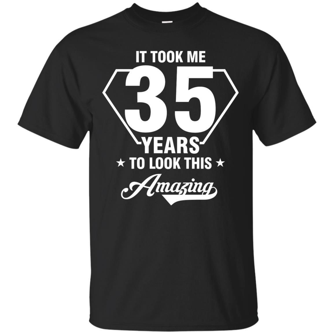 It Took Me 35 Years To Look This Amazing 35Th Birthday Shirt