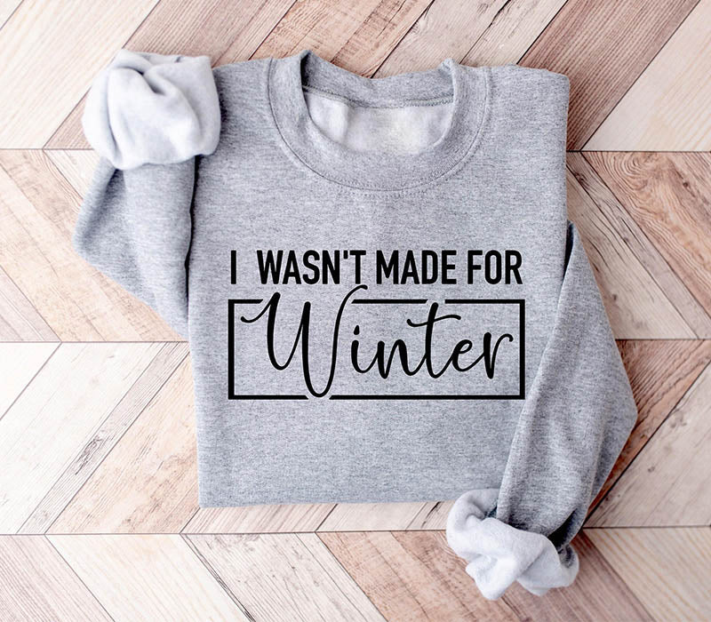 I Wasn’T Made For Winter Sweatshirt