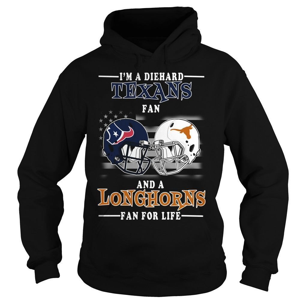 Im A Diehard Houston Texans Fan And A Texas Longhorns Fan For Life Football Helmets Shirts