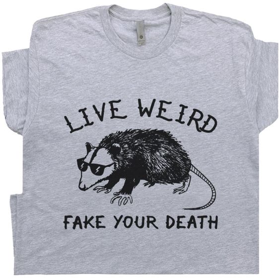 Live Weird Fake Your Death Tshirt