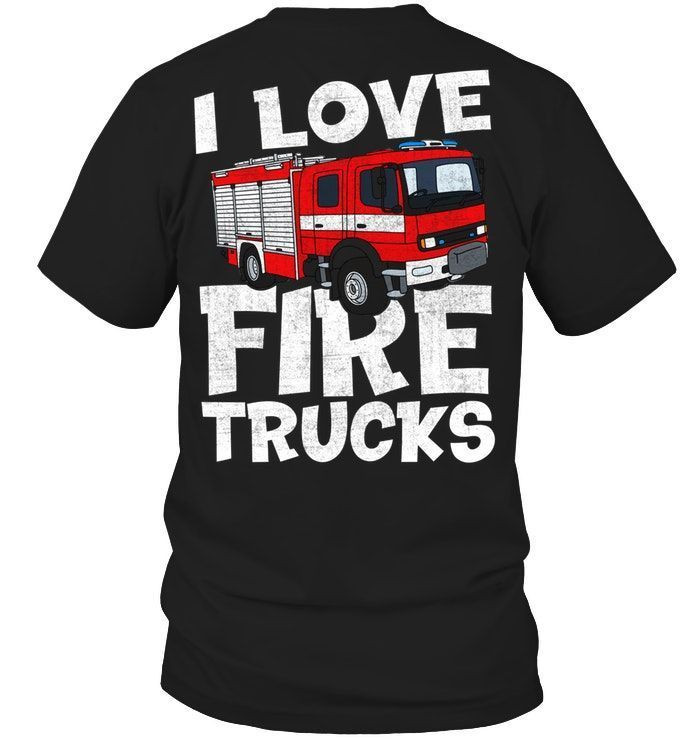 I Love Fire Trucks Funny Firefighter Men And Women Gift Shirts