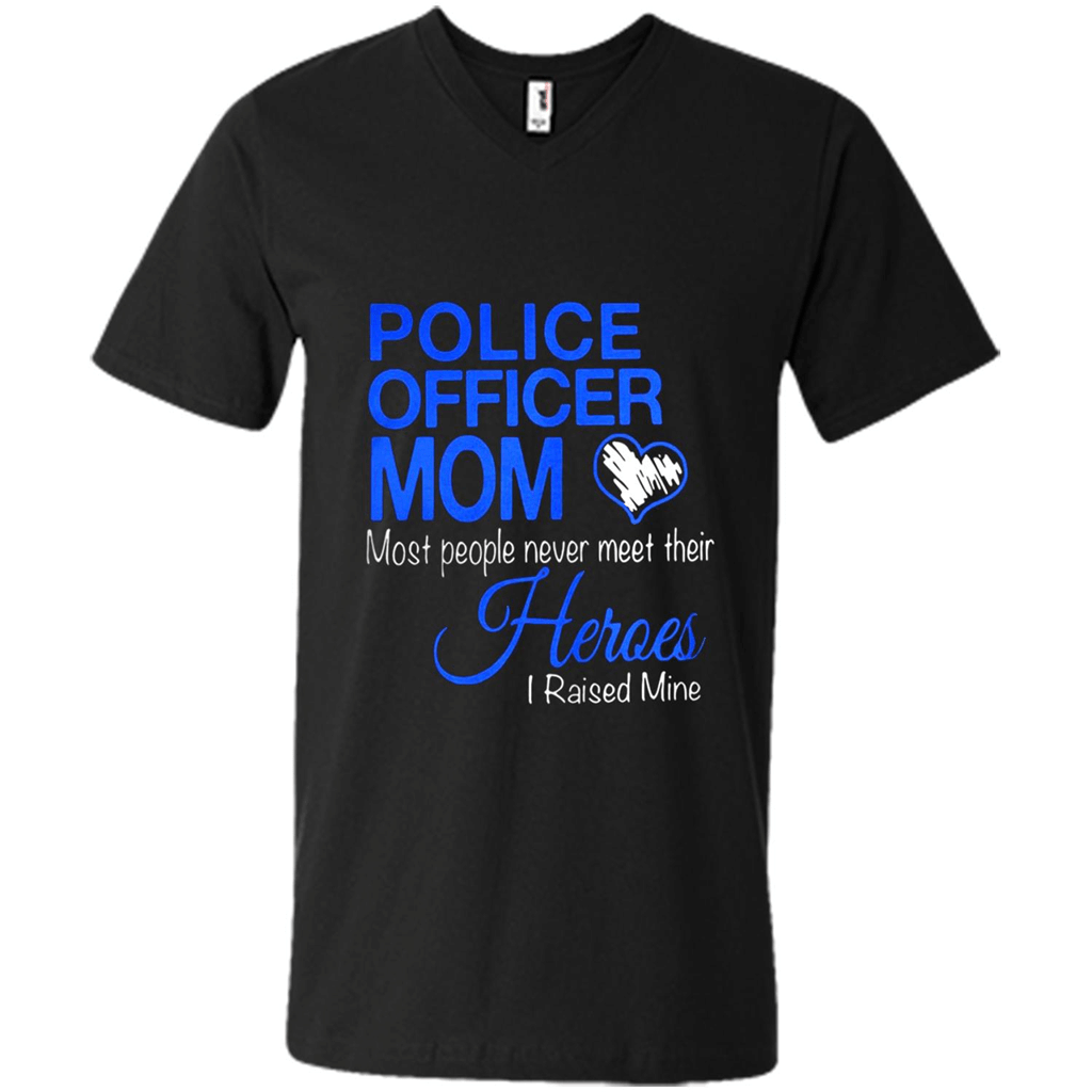 Police Officer Mom Most People Never Meet Their Heroes I Raised Mine Shirt – Mens V-Neck