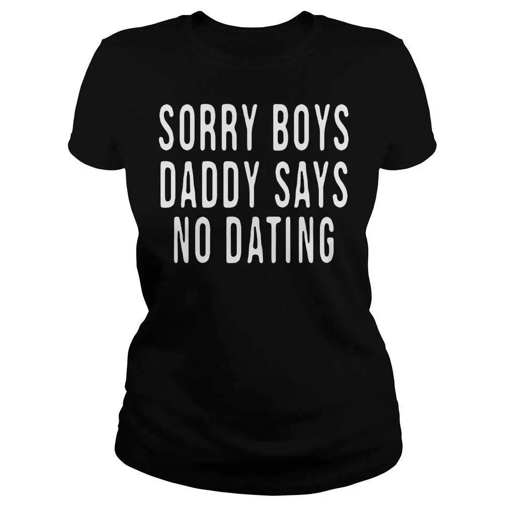 High Quality Sorry Boys Daddy Says No Dating  Classic Ladies Tee