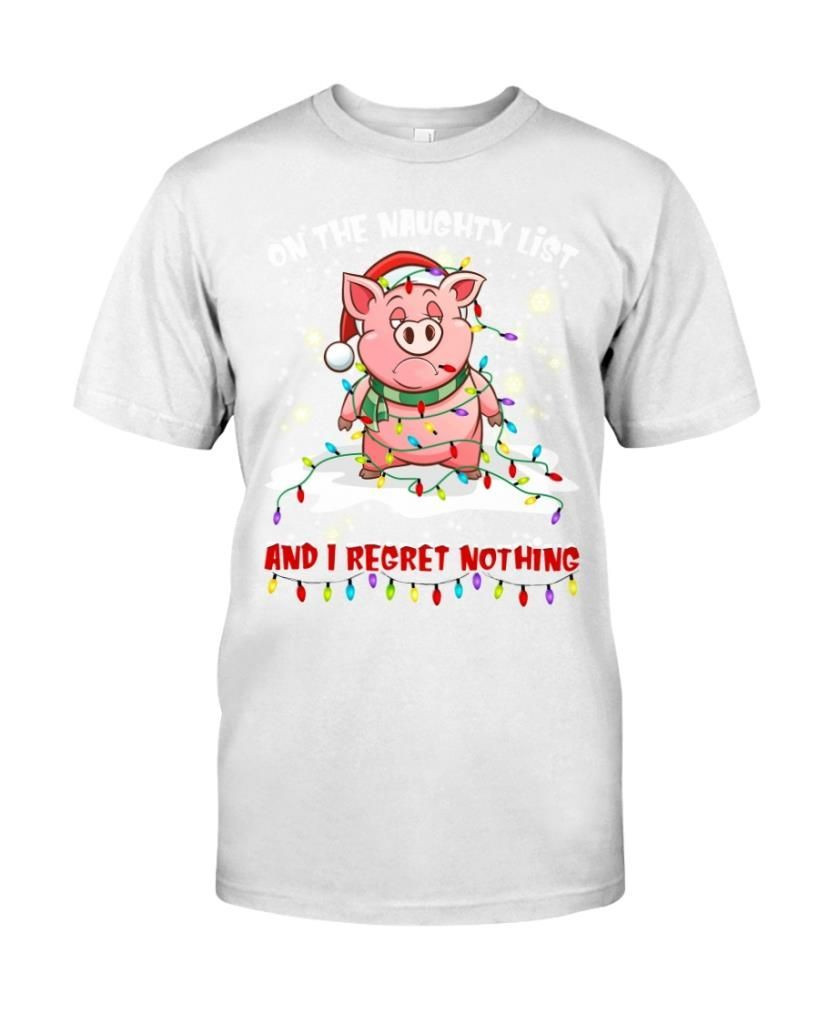 On The Naughty List And I Regret Nothing Funny Pigs Noel Santa Light Christmas Xmas Shirts