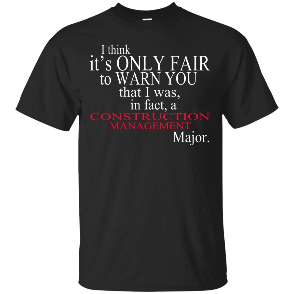 I Think It?S Only Fair To Warn You That I Was, In Fact, A Construction Management Major T-Shirt