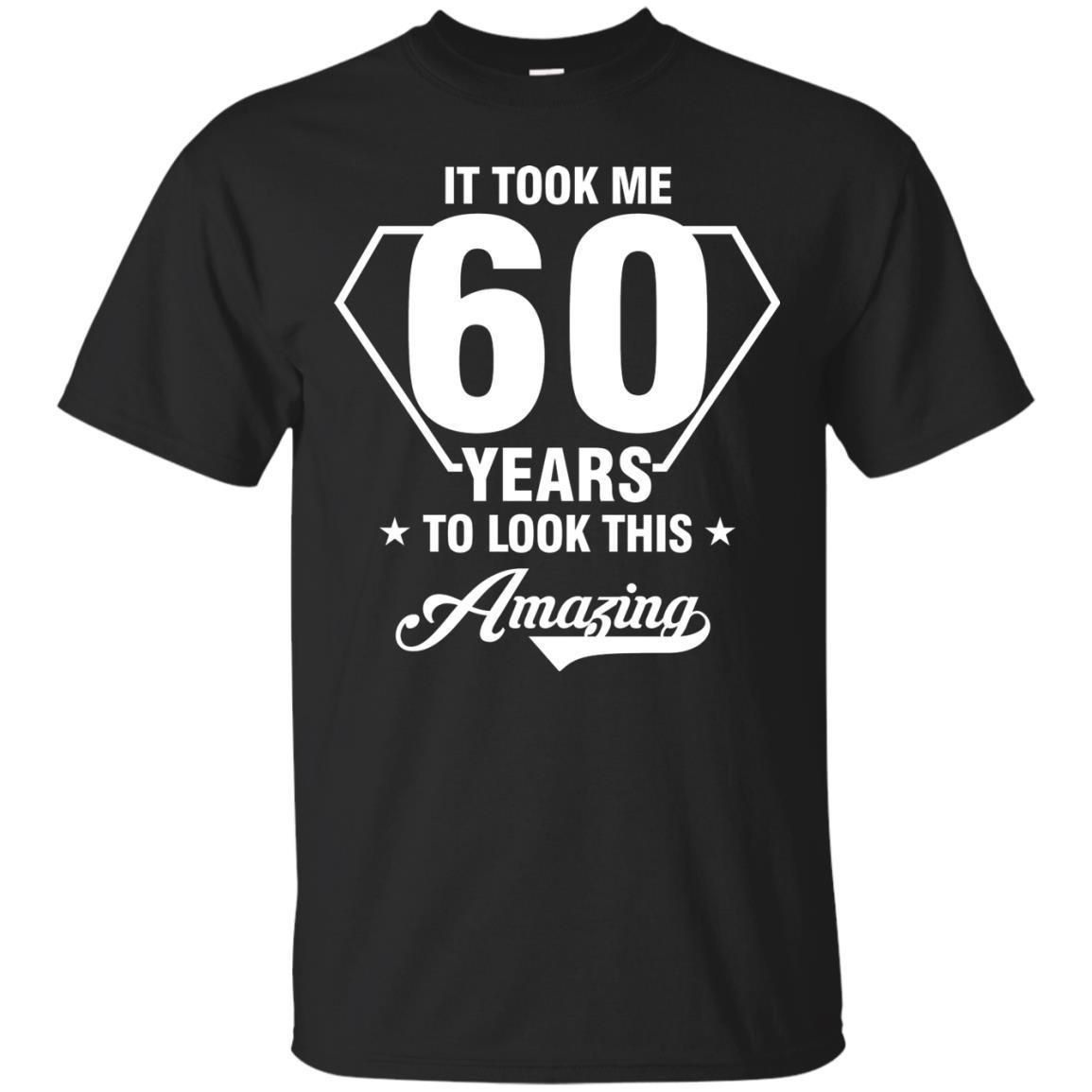 It Took Me 60 Years To Look This Amazing 60Th Birthday Shirt