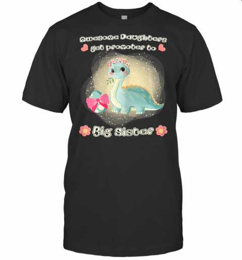 Awesome Daughters Get Promoted To Big Sister Cute Dinosaur T Shirt