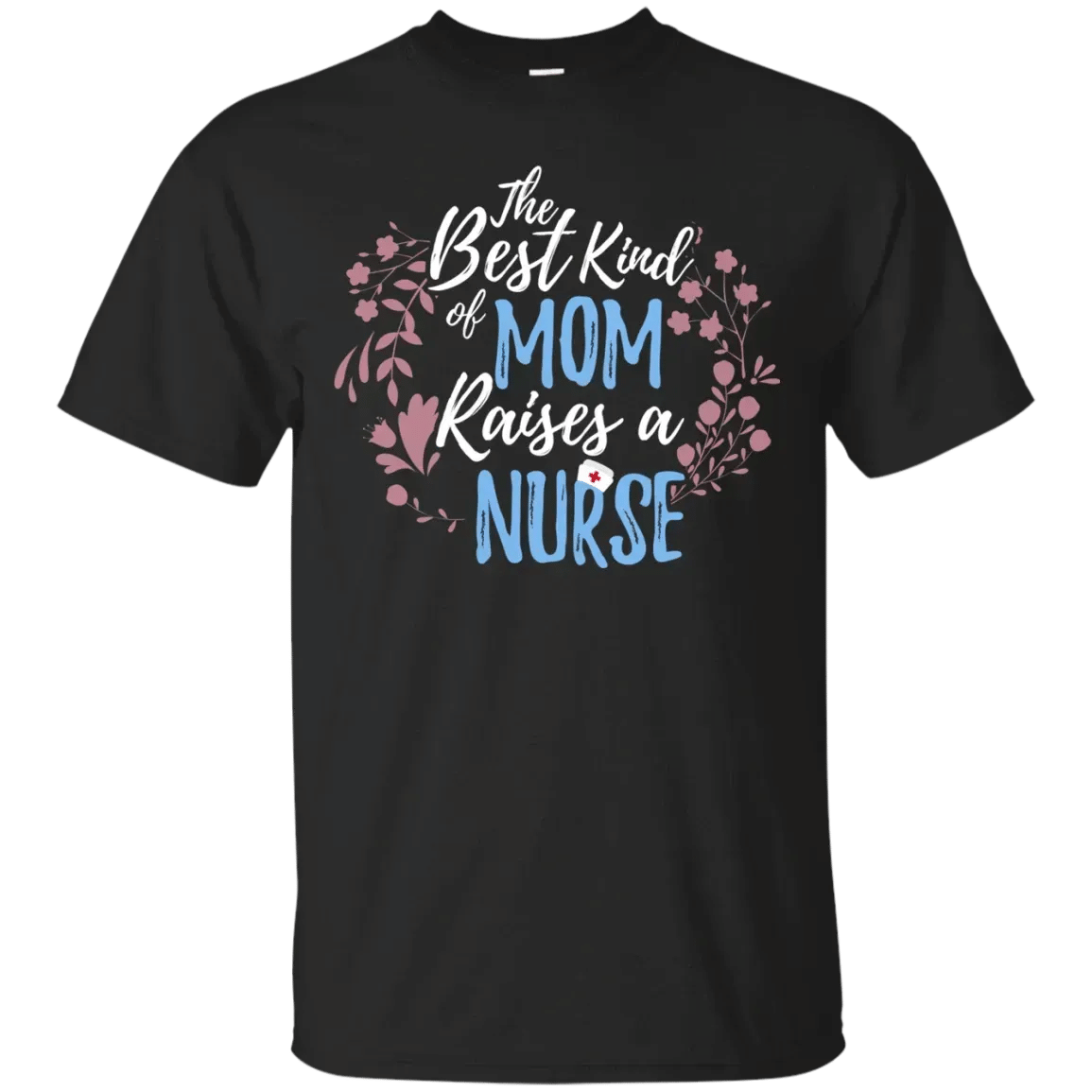 Funny Best Kind Of Mom Raises Nurse T Shirt Mothers Day Gift Cotton T Shirt