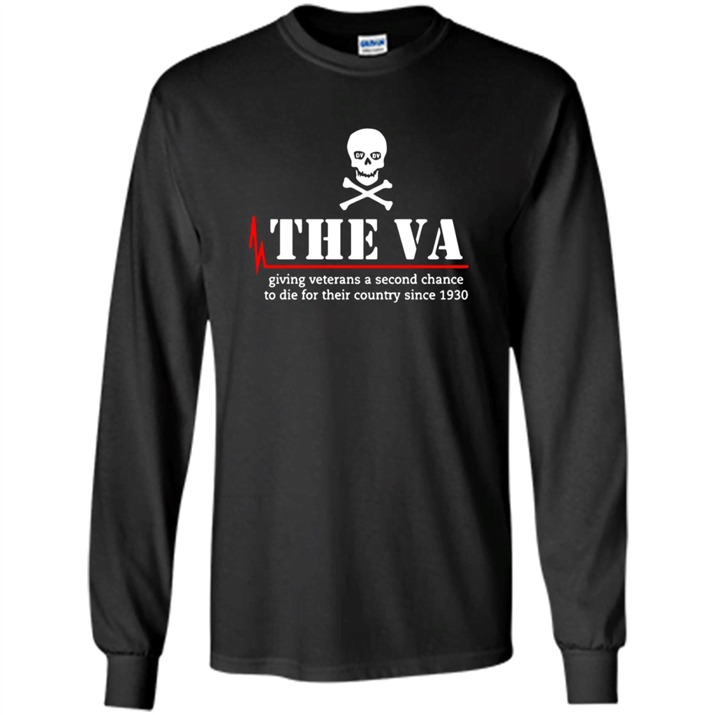 The Va Giving Veterans A Second Chance To Die For Their Country Since 1930 Shirt – Long Sleeve T-Shirt