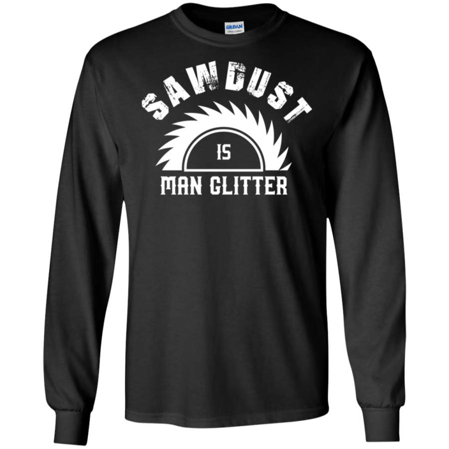 Sawdust is Man Glitter Shirt 2 Funny Father’s Day LS Sweatshirts