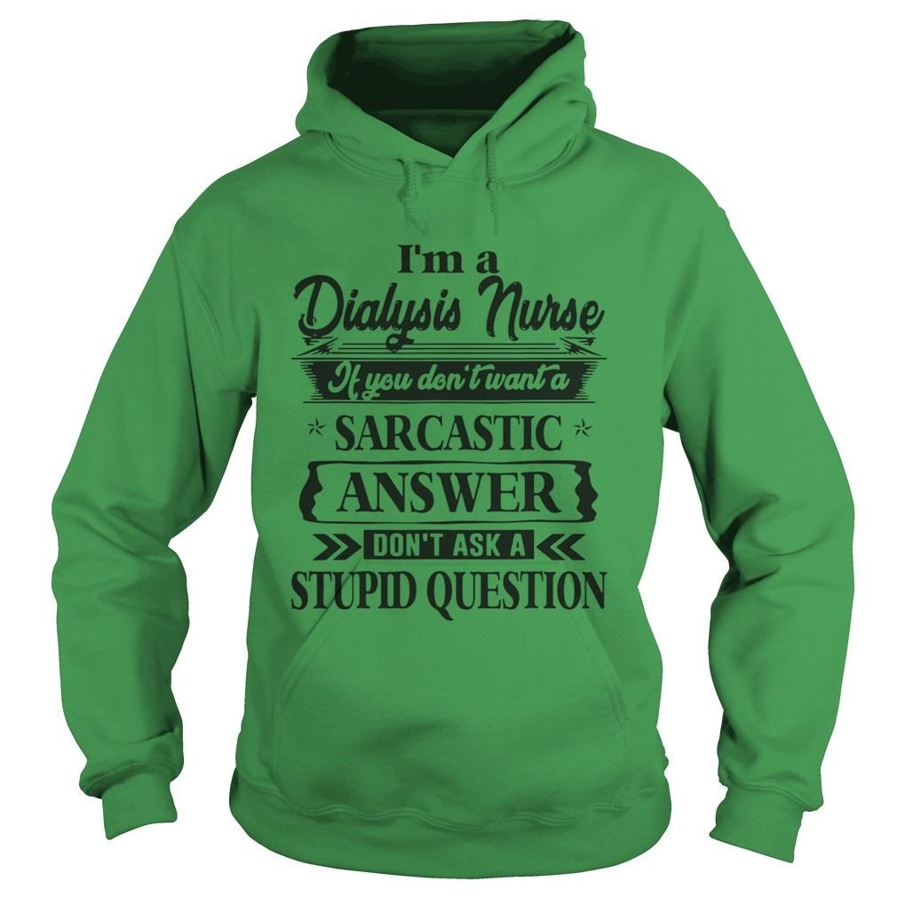 Im A Dialysis Nurse If You Dont Want A Sarcastic Answer Dont Ask A Stupid Question Shirts