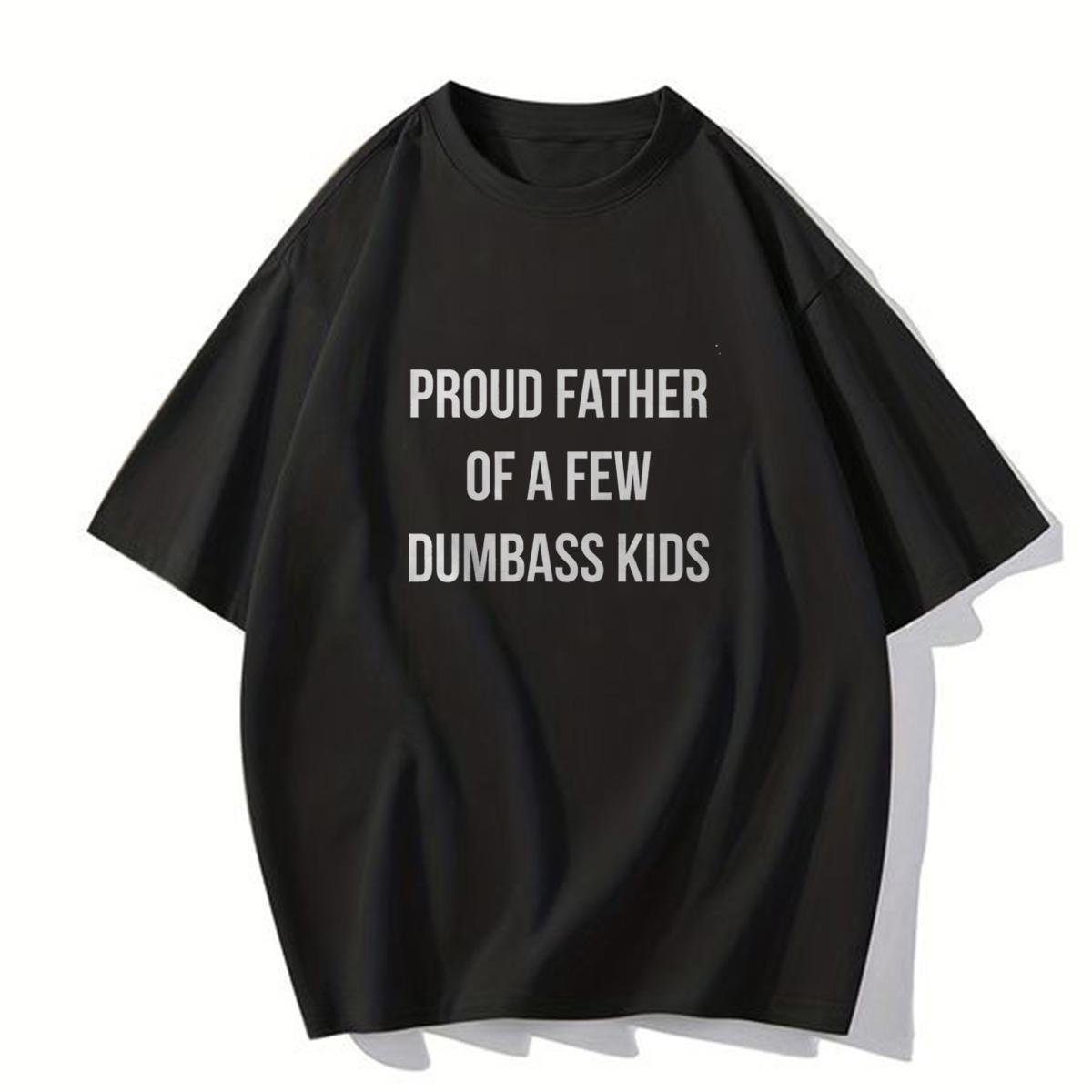 Mens Proud Father Of A Few Dumbass Kids Tshirt , Tee Gift for Friends, Trending T shirt