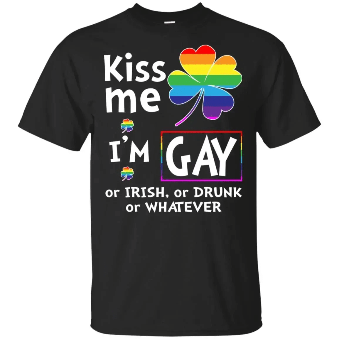 Saint Patricks Day – Kiss Me Im Gay Or Irish Or Drunk Or Whatever Shirt