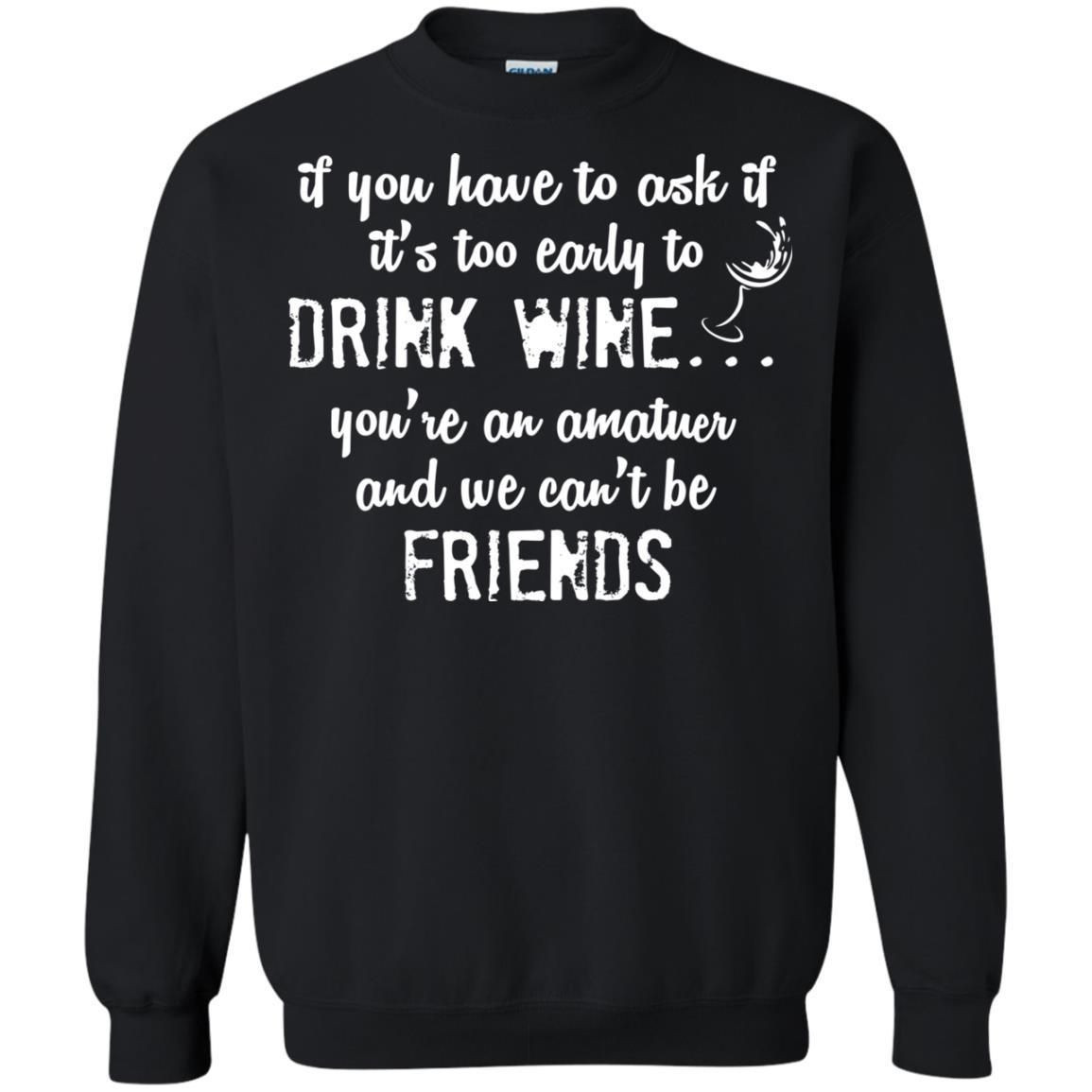 If You Have To Ask If It_S Too Early Yo Drink Wine Shirt