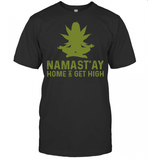 Namastay Home And Get High Shirt Funny Weed 420 Yoga Gifts