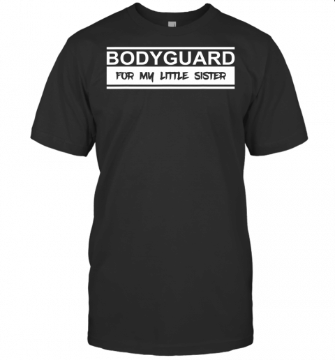 Bodyguard For My Little Sister Shirt