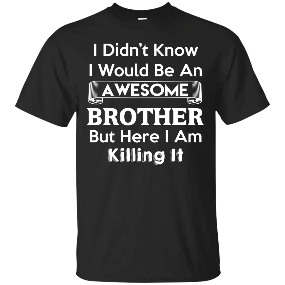 I Didn’T Know I’D Be An Awesome Brother But Here I Am Killing It T-Shirt