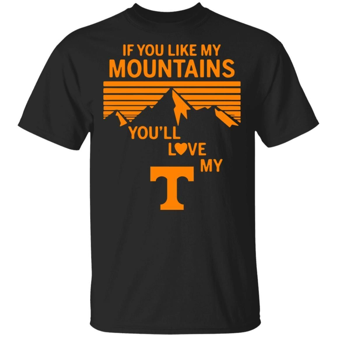 If You Like My Mountains Youll Love My Tennessee Volunteers Shirt T Shirt