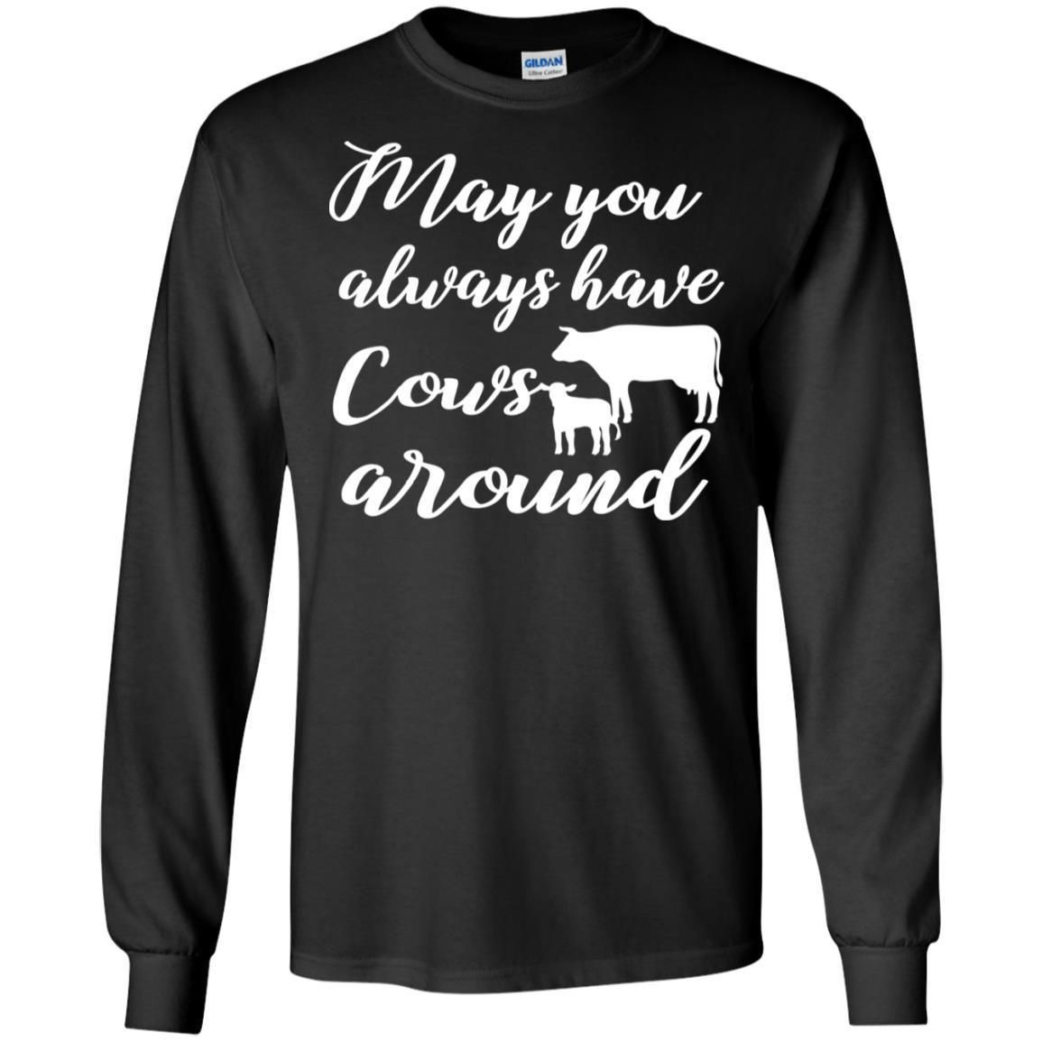 May You Always Have Cows Around Best Quote Shirt