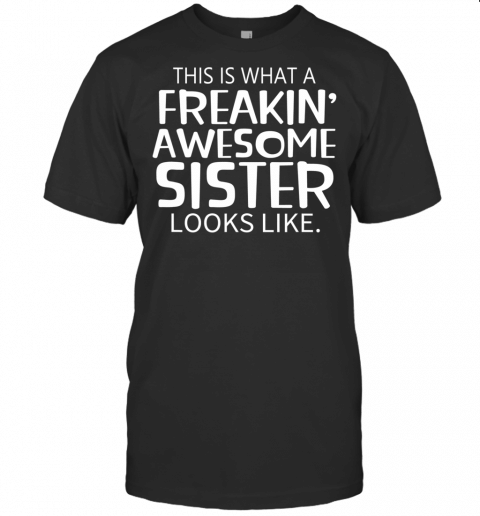 Freakin Awesome Sister Looks Like  Gift For Sisters T Shirt