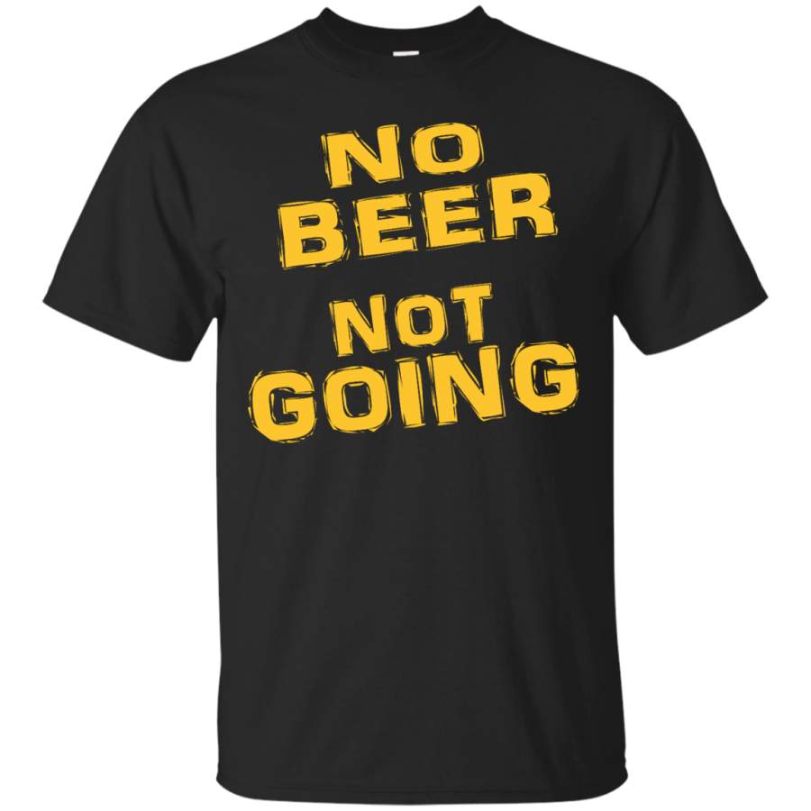 No Beer Not Going Shirt,