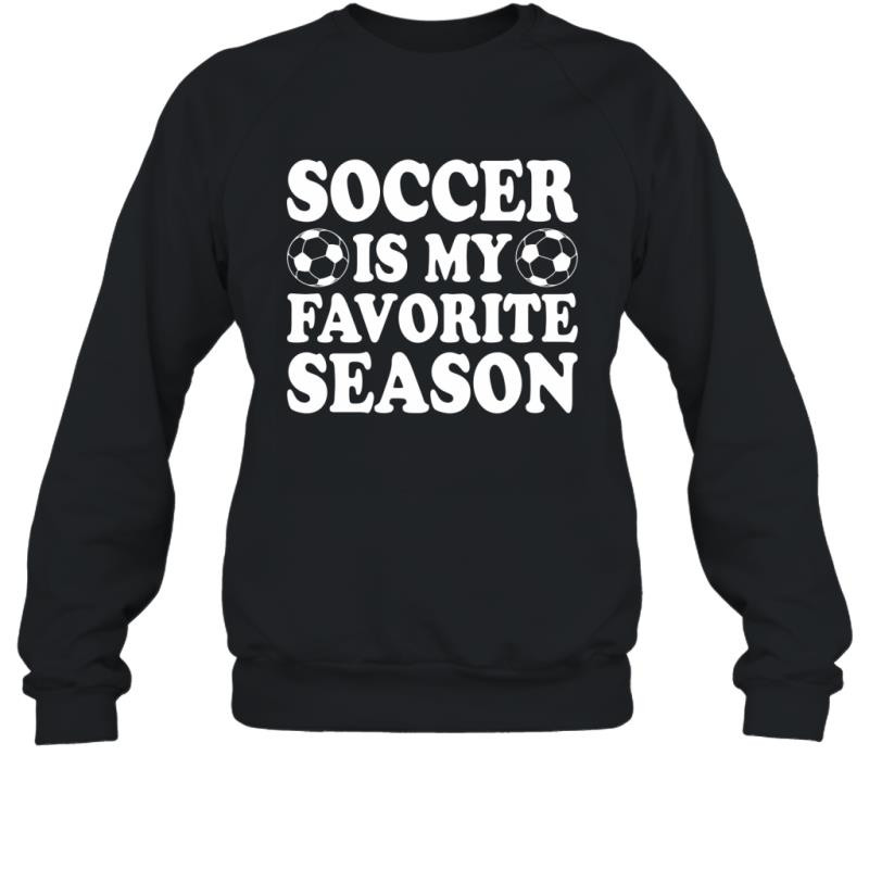 Soccer Is My Favorite Season Funny Girls Women Saying Shirt Sweatshirt