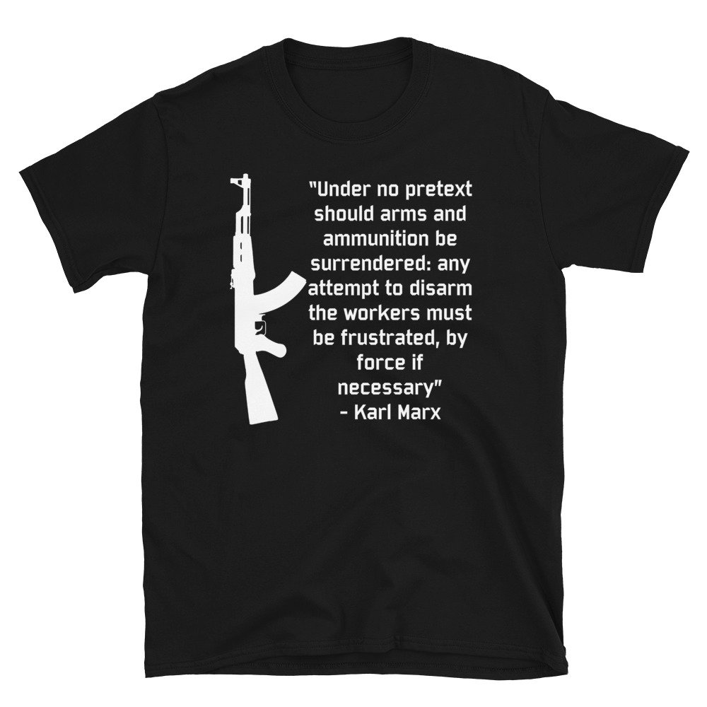 Under No Pretext Quote – Karl Marx, Quote AK47, Socialist, Firearms T-Shirt