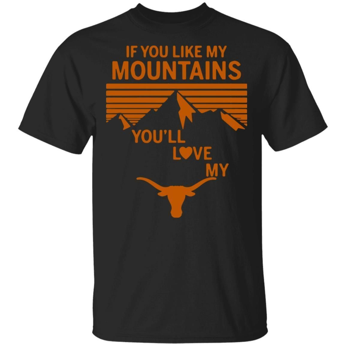 If You Like My Mountains Youll Love My Texas Longhorns Shirt T Shirt