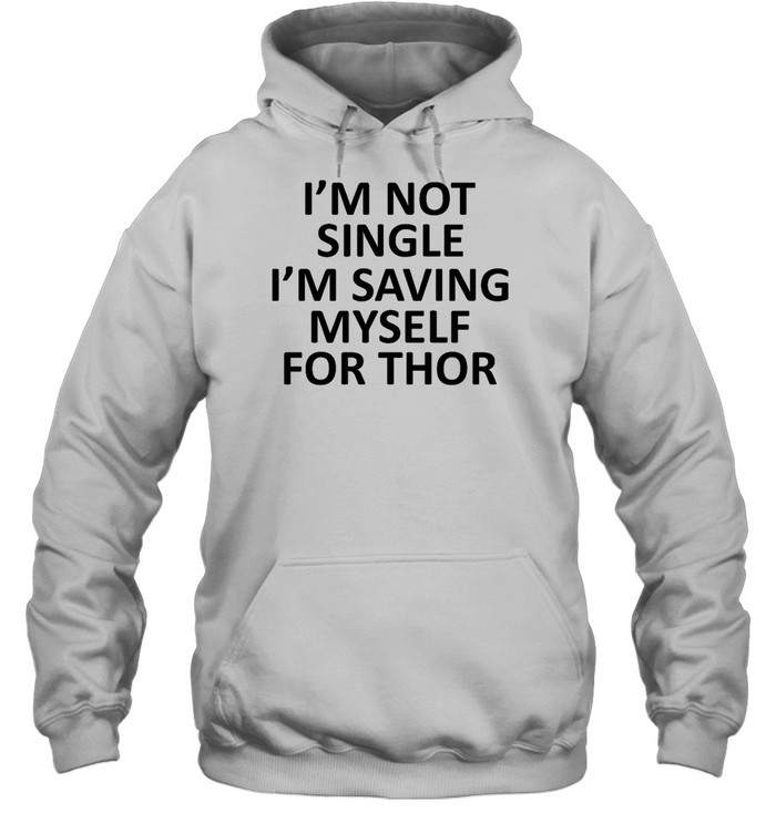 Im Not Single Im Saving Myself For Thor Shirt