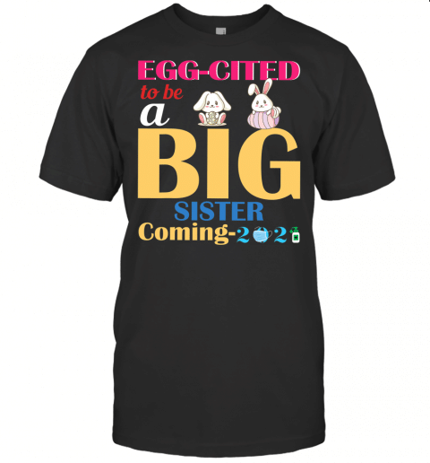 Easter Bunny Rabbit Egg Cited To Be A Big Sister Coming 2021 T Shirt