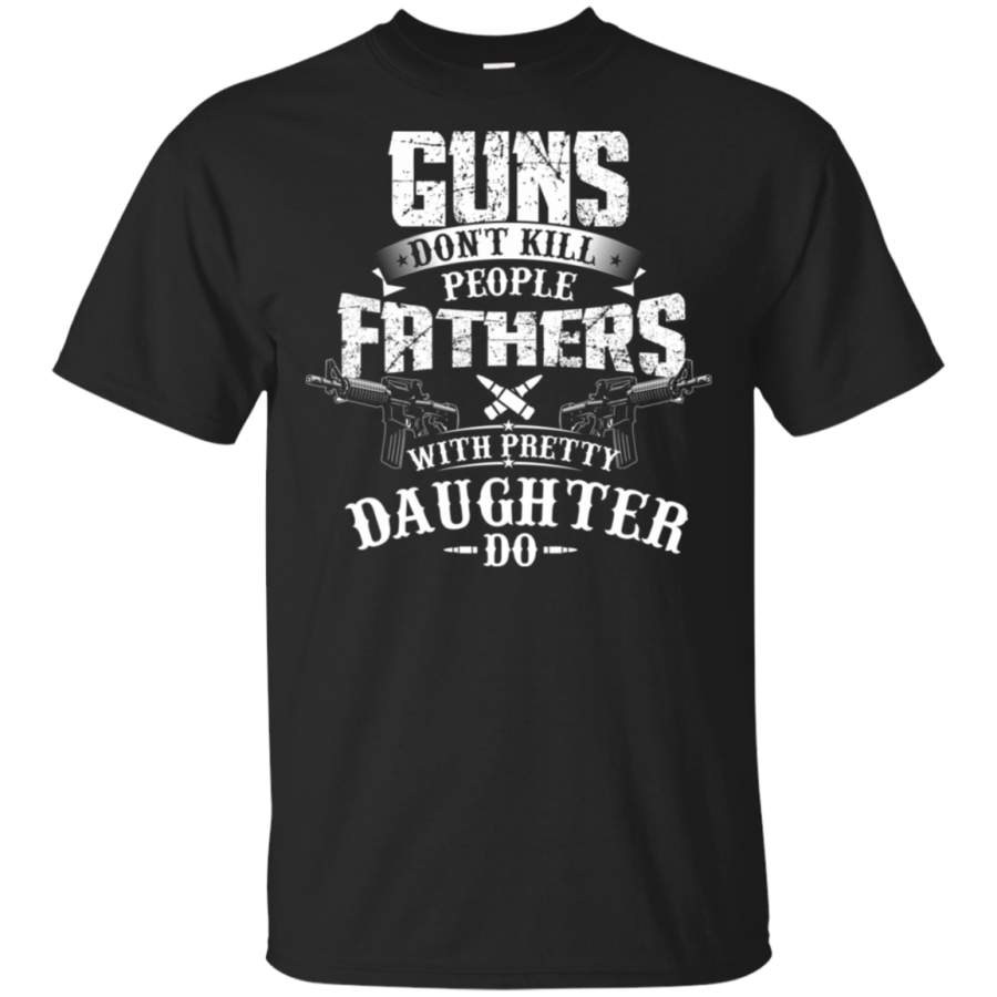 Guns Don’t Kill Fathers With Pretty Daughters Do Christmas Gift T-Shirt