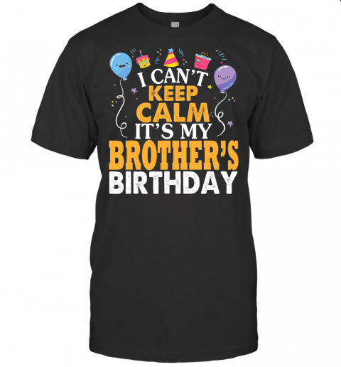 I Cant Keep Calm Its My Brothers Birthday Happy Sister T Shirt