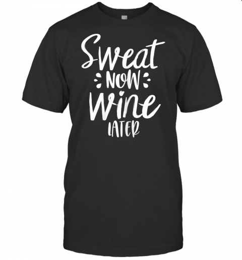 Womens Sweat Now Wine Later Shirt Gym, Yoga, Or Cycle T Shirt