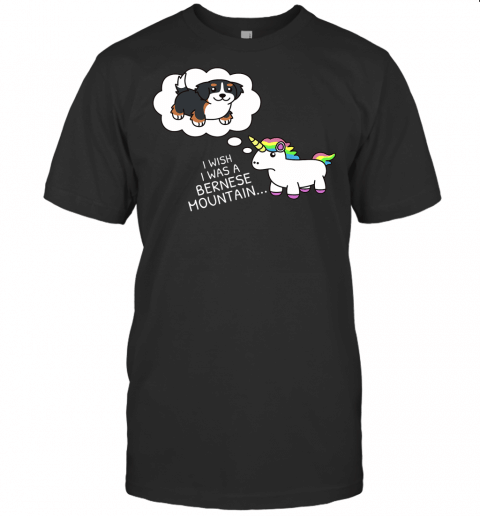 I Wish I Was A Bernese Mountain Dog T Shirt