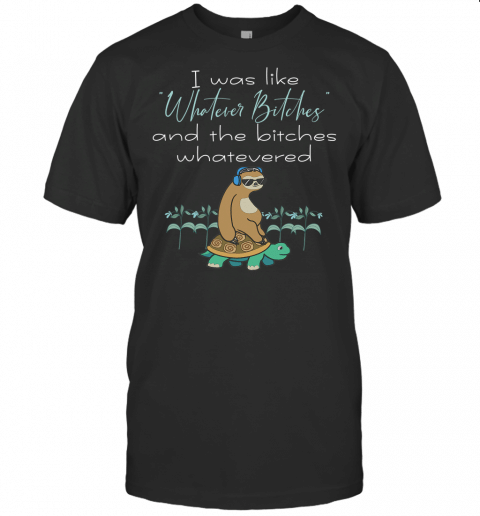 I Was Like Whatever Bitches Sloth Riding Turtle Yoga T Shirt