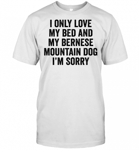 I Only Love My Bed Bernese Mountain Dog Premium T Shirt