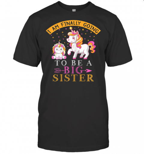 I Am Finally Going To Be A Big Sister Tee For Baby Shower T Shirt