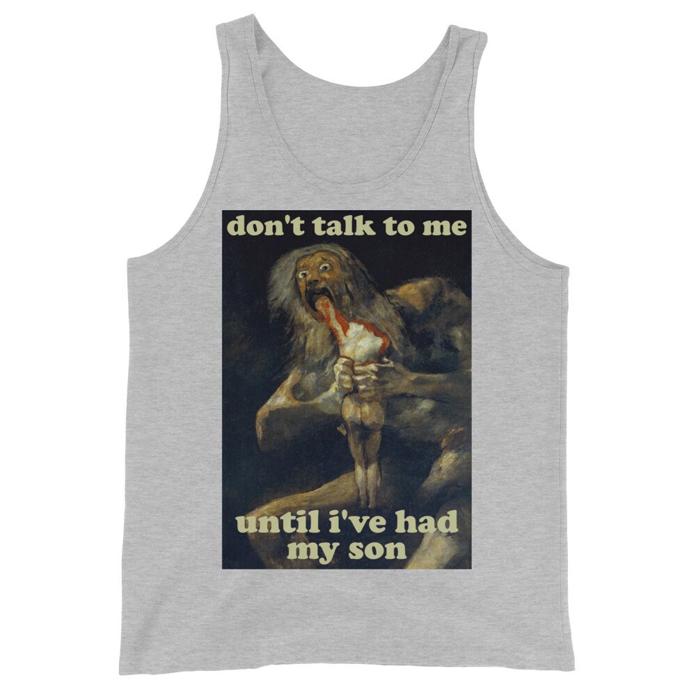 Don’t Talk To Me Until I’ve Had My Son – Saturn Devouring His Son, Francisco Goya, Meme Tank Top