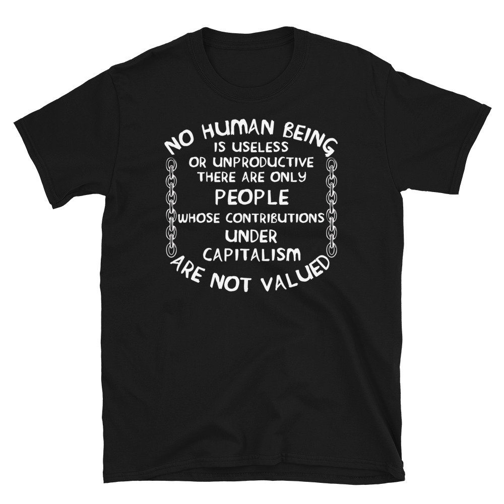 No Human Being Is Useless – Anti Capitalist, Socialist T-Shirt