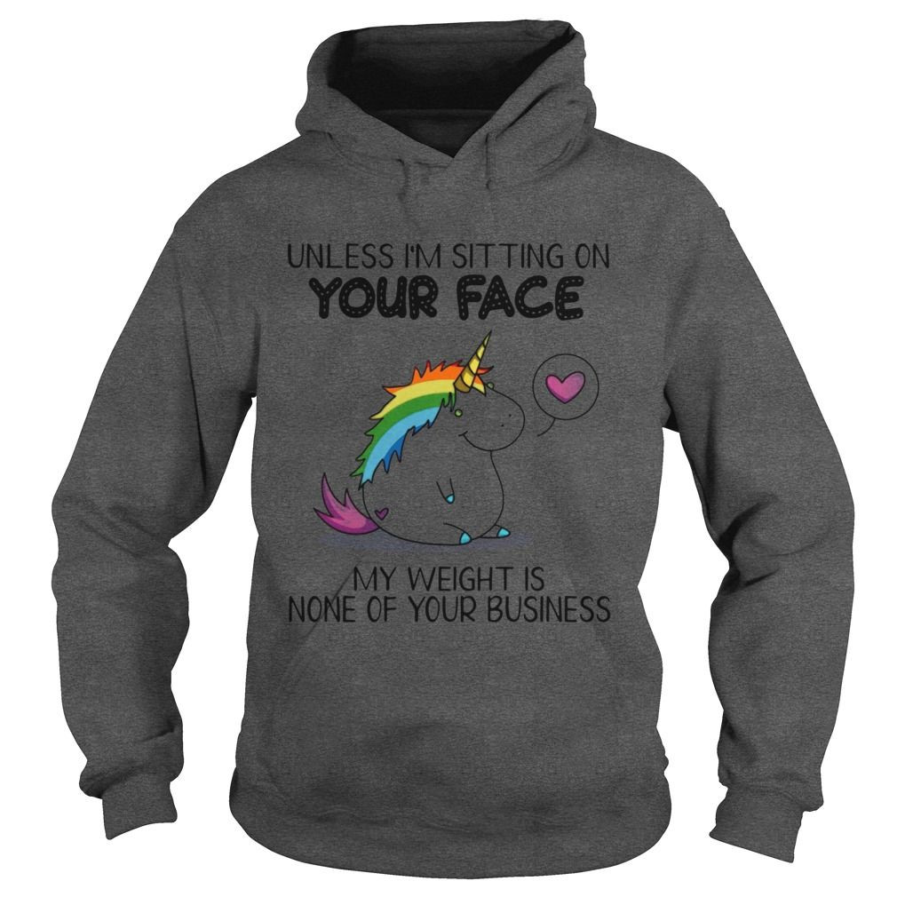 Unless Im Sitting On Your Face My Weight Is None Of Your Business Unicorn Shirts