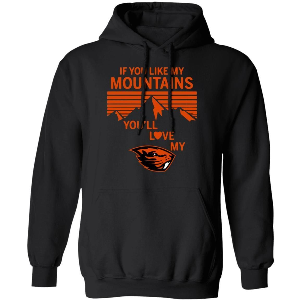 If You Like My Mountains Youll Love My Oregon State Shirt Hoodie