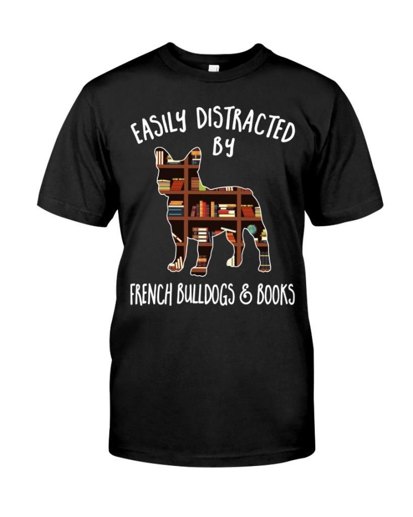 Easily Distracted By French Bulldogs And Books Funny Dogs Lovers Librarians Readers Shirts