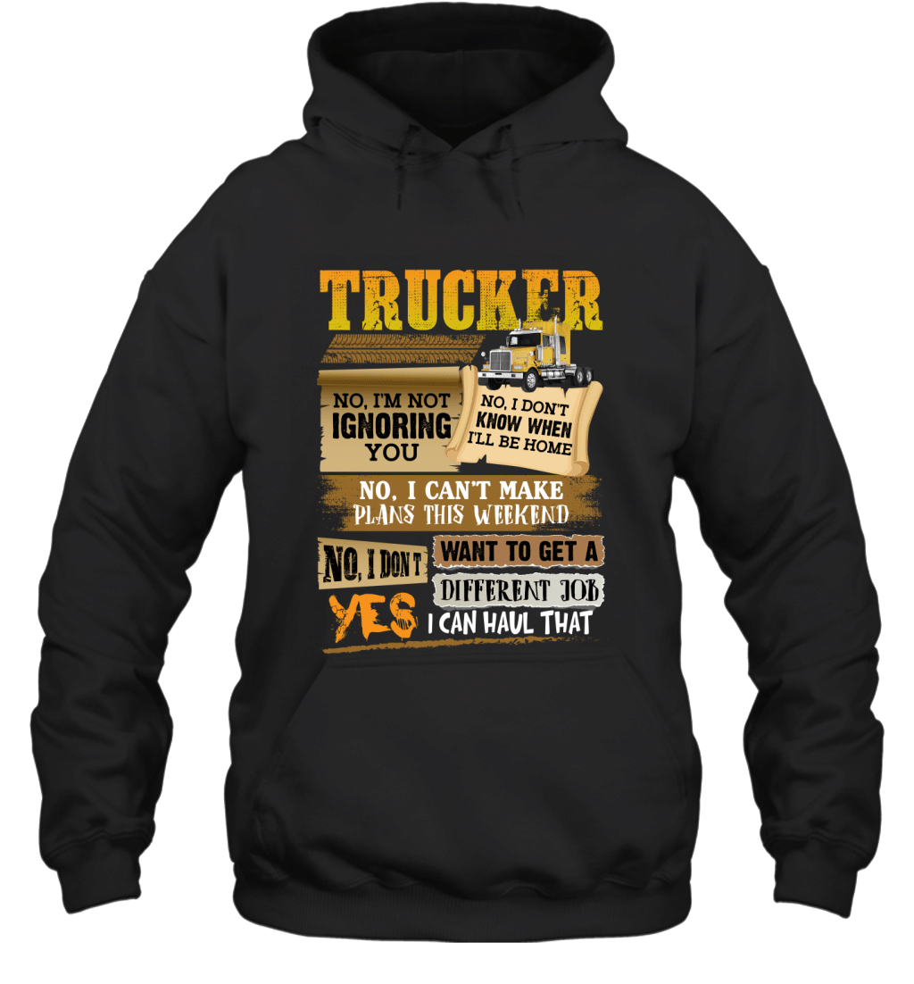 Trucker No I_M Not Ignoring You No I Don_T Know When I_Ll Be Home Shirt Hoodie