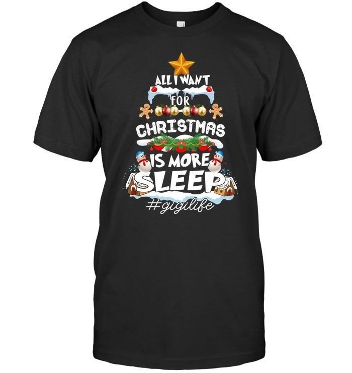 All I Want For Christmas Is More Sleep Gigi Life Holiday Noel Xmas Grandma Grandmothers Shirts