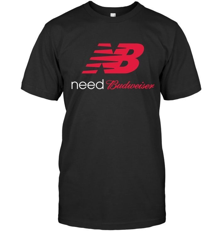 Nb Need Budweiser Funny Beer Drinking Men Women Shirts