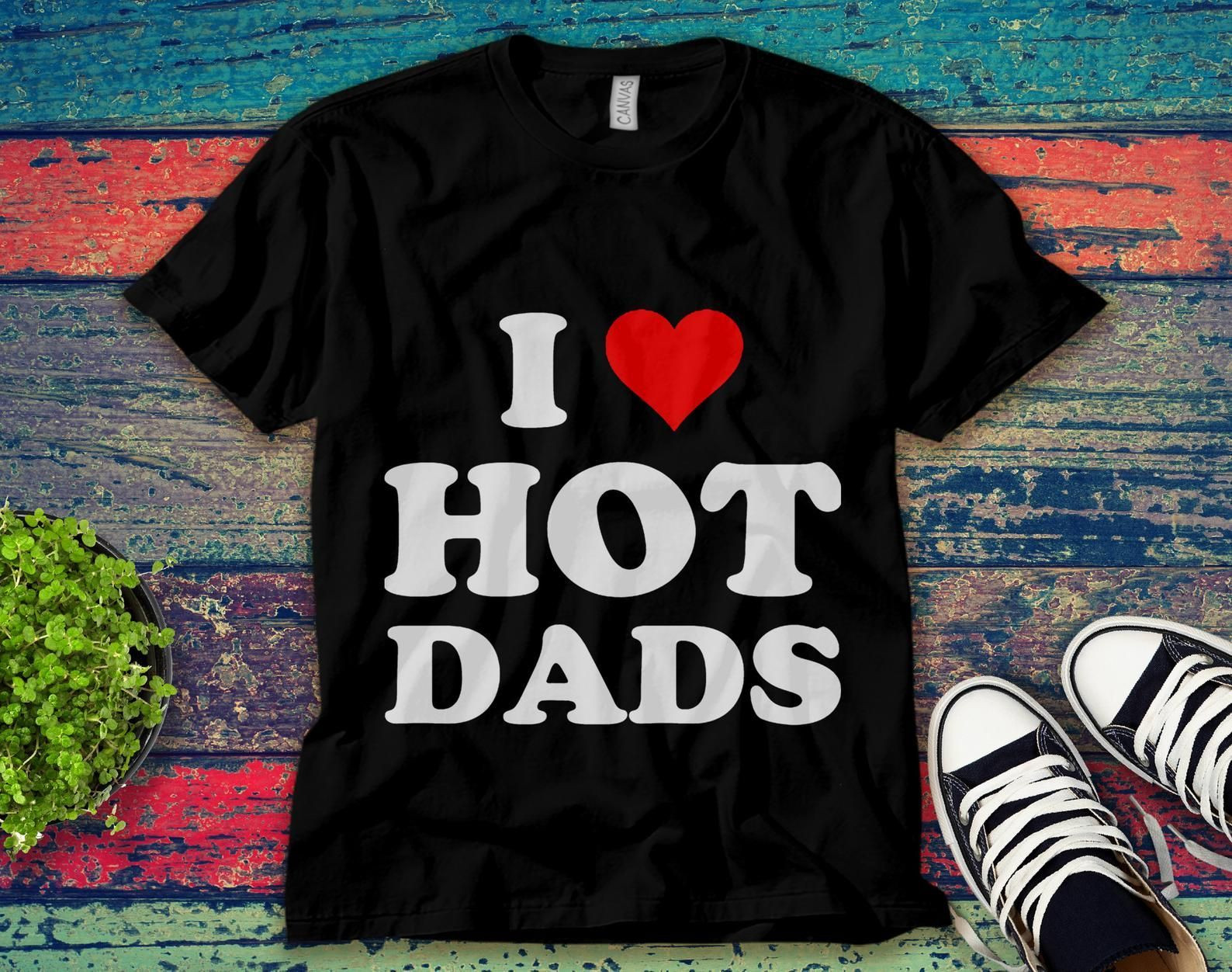 I Love Hot Dads Father’S Day Vintage Mother’S Day Unisex T-Shirt Unisex Adult Bella Shirt Gift Ke13157