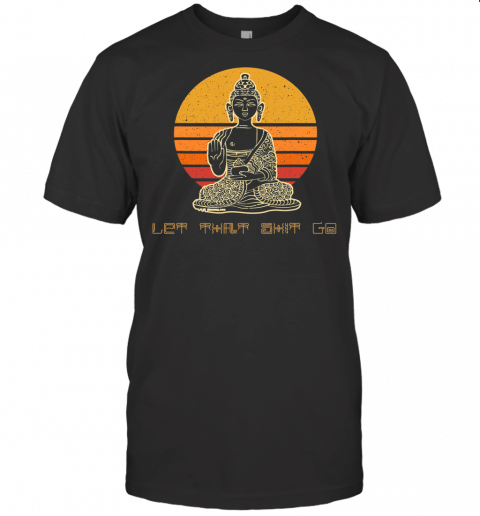 Let That Shit Go Vintage Retro Sunset Budda Budha Yoga Gift T Shirt