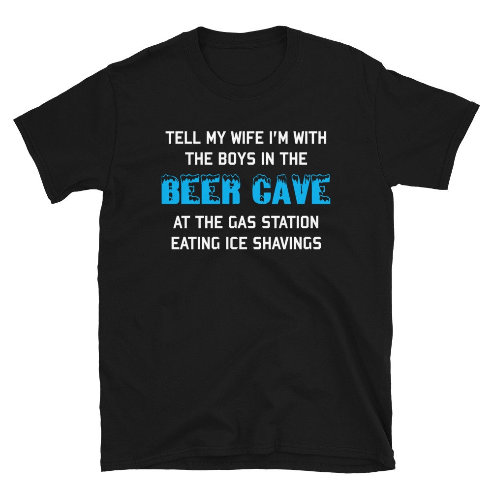 Tell My Wife I’m With The Boys In The Beer Cave – Targeted Shirt Meme T-Shirt